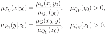 \begin{gathered}
  \mu _{P_U } (x|y_0 ) = \frac{{\mu _Q (x,y_0 )}}
{{\mu _{Q_V } (y_0 )}},\quad \mu _{Q_V } (y_0 ) > 0, \\
  \mu _{P_U } (y|x_0 ) = \frac{{\mu _Q (x_0 ,y)}}
{{\mu _{Q_U } (x_0 )}},\quad \mu _{Q_U } (x_0 ) > 0. \\
\end{gathered}