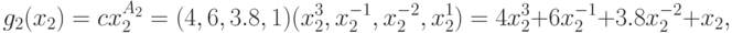 g_{2}(x_2) = c x_{2}^{A_2} = %
(4, 6, 3.8, 1) (x_2^{3}, x_{2}^{-1}, x_{2}^{-2}, x_{2}^{1}) = 4 x_{2}^{3}+6 x_{2}^{-1} +
3.8 x_{2}^{-2} + x_{2},
