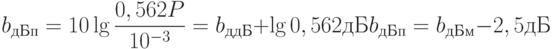  b_{дБп}=10\(\lg\frac{0,562P}{10^{-3}}=b_{ддБ}+\lg 0,562дБ\)\\
b_{дБп}=b_{дБм}-2,5дБ\)