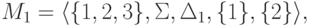 M_1 = \langle \{ 1 , 2 , 3 \}, \Sigma , \Delta_1 ,
\{ 1 \} , \{ 2 \} \rangle ,