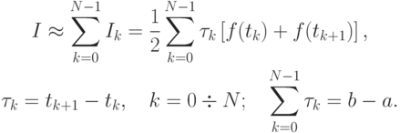 \begin{gather*}
I  \approx  \sum\limits_{k = 0}^{N - 1}{I_k} = \frac{1}{2}\sum\limits_{k = 0}^{N - 1}{\tau_k} \left[{f(t_k) + f(t_{k + 1})}\right], \\
\tau_k = t_{k + 1} - t_k , \quad k = 0  \div  N;\quad \sum\limits_{k = 0}^{N - 1}{\tau_k} = b - a. 
\end{gather*}
  $
