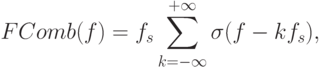 FComb(f) = f_s \sum\limits_{k=-\infty}^{+\infty}\sigma (f - kf_s),