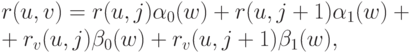 r(u, v) = r(u, j) \alpha_0(w) + r(u, j + 1) \alpha_ 1(w)+\\
+ r_v(u,j) \beta_0(w)+r_v(u,j + 1) \beta_1(w),
