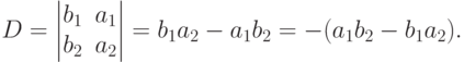 D=
\begin{vmatrix}
b_1 & a_1 \\
b_2 & a_2
\end{vmatrix}
=b_1 a_2 - a_1 b_2 = -(a_1 b_2 - b_1 a_2).