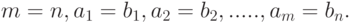 m = n, a_1 = b_1, a_2 = b_2, ....., a_m = b_n .