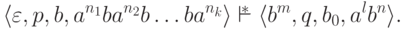 \lp \varepsilon , p , b , a^{n_1} b a^{n_2} b \ldots b a^{n_k} \rp
 \overstar{\vdash} \lp b ^m , q , b_0 , a^l b ^n \rp .