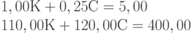 1,00 К + 0,25 С = 5,00 \\
110,00 К + 120,00 С = 400,00