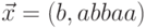 \vec x = ( b , abbaa )