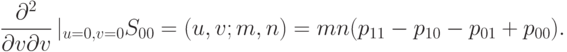 \frac{\partial^2}{\partial v \partial v} \left |_{u=0, v=0}S_{00}=(u, v;m, n)=mn(p_{11}-p_{10}-p_{01}+p_{00}).