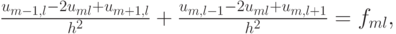 $  \frac{{u_{m - 1, l} - 2u_{ml} + u_{m + 1, l}}}{{h^2}} + \frac{{u_{m, l - 1} - 2u_{ml} + u_{m, l + 1}}}{{h^2}} = f_{ml},   $