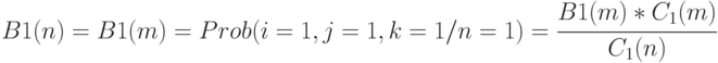 B1(n)=B1(m)= Prob(i=1, j=1, k=1 / n=1)= \cfrac{B1(m)*C_1(m)}{C_1(n)}