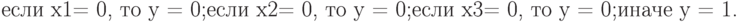 \text{если x1= 0, то y = 0;}\\
\text{если x2= 0, то y = 0;}\\
\text{если x3= 0, то y = 0;}\\
\text{иначе y = 1.}