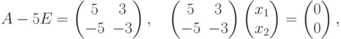 A-5E =
\begin{pmatrix}
\phm 5 & \phm 3\\
-5 & -3
\end{pmatrix},\quad
\begin{pmatrix}
\phm 5 & \phm 3\\
-5 & -3
\end{pmatrix}
\begin{pmatrix}
x_1\\
x_2
\end{pmatrix} =
\begin{pmatrix}
0\\
0
\end{pmatrix},