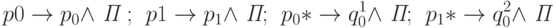 \ p 0 \rightarrow p_0 \wedge \textit{ П };
\ \ p1 \rightarrow p_1 \wedge \textit{ П};
\ \ p_0* \rightarrow q_0^1 \wedge \textit{ П};
\ \ p_1* \rightarrow q_0^2 \wedge \textit{ П}