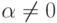 \alpha \ne 0