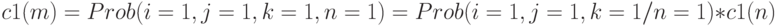 
c1(m)= Prob(i=1, j=1, k=1, n=1) = Prob(i=1, j=1, k=1 / n=1)*c1(n) 