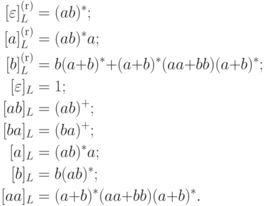 \begin{align*}
[ \varepsilon ]\supright_{L}
&= (ab)^* ;\\
[ a ]\supright_{L}
&= (ab)^* a ;\\
[ b ]\supright_{L}
&= b (a \replus b)^* \replus
 (a \replus b)^* (aa \replus bb) (a \replus b)^* ;\\
[ \varepsilon ]_{L}
&= 1 ;\\
[ ab ]_{L}
&= (ab)^+ ;\\
[ ba ]_{L}
&= (ba)^+ ;\\
[ a ]_{L}
&= (ab)^* a ;\\
[ b ]_{L}
&= b (ab)^* ;\\
[ aa ]_{L}
&= (a \replus b)^* (aa \replus bb) (a \replus b)^* .
\end{align*}