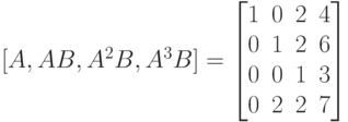 [A,AB,A^2B,A^3B]=
\left [
\begin {matrix}
1&0&2&4\\
0&1&2&6\\
0&0&1&3\\
0&2&2&7
\end {matrix}
\right ]
 