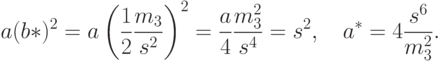 a(b*)^2=a\left(\frac12\frac{m_3}{s^2}\right)^2=\frac{a}{4}\frac{m_3^2}{s^4}=s^2,\quad a^*=4\frac{s^6}{m_3^2}.