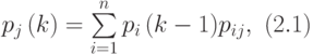 $\begin{array}{*{20}{l}}
{{p_j}\left( k \right) = \sum\limits_{i = 1}^n {{p_i}\left( {k - 1} \right)} {p_{ij}},}&{\left( {2.1} \right)}
\end{array}$
