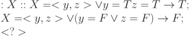 & : X :: X=<y, z> \vee y=T & z=T \to T;
\\
X=<y, z> \vee (y=F \vee z=F) \to F;
\\
<?>