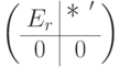 \left(
\begin{array}{c|c}
E_r & \text{\large {*} }'
\\
\hline
0 & 0
\end{array}
\right)