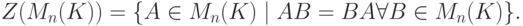 Z(M_{n}(K))=\{A\in M_{n}(K)\mid AB=BA\kvsp\forall B\in M_{n}(K)\}.