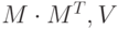 M \cdot M^T, V