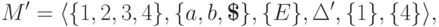 M' = \lalg \{ 1 , 2 , 3 , 4 \} , \{ a , b , \eos \} , \{ E \} , \Delta' ,
 \{ 1 \} , \{ 4 \} \ralg ,