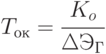 T_{ок}=\cfrac{K_o}{\Delta Э_Г}