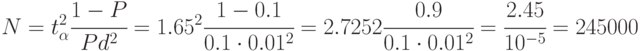 N= t_{\alpha}^2\cfrac{1-P}{Pd^2}= 1.65^2\cfrac{1-0.1}{0.1\cdot 0.01^2}=2.7252\cfrac{0.9}{0.1\cdot 0.01^2}=\cfrac{2.45}{10^{-5}}=245000