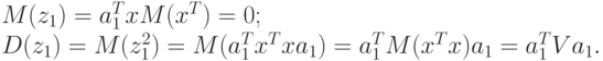 M(z_{1}) = a_{1}^{T} x M(x^{T}) = 0;\\
D(z_{1}) = M(z_{1}^{2}) = M(a_{1}^{T}x^{T}xa_{1}) = a_{1}^{T}M(x^{T}x)a_{1} = a_{1}^{T}Va_{1}.