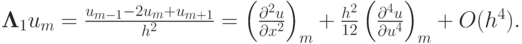 $  {\mathbf{\Lambda}}_1 u_m =  \frac{{u_{m - 1} - 2u_m + 
u_{{m} + 1}}}{{h^2}} = \left({\frac{{{\partial}^2 u}}{{{\partial}x^2}}}\right)_m + \frac{{h^2}}{{12}} \left({\frac{{{\partial}^4 u}}{{\partial u^4 }}}\right)_m + O(h^4 ).
  $