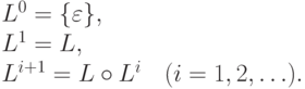 L^0=\{ \varepsilon\},\\ 
L^1= L,\\ 
L^{i+1} = L \circ L^i\ \ \ (i=1,2,\ldots).\\