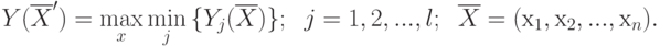 Y(\overline{X}') = \max\limits_{x}{\min\limits_{j}{\{ Y_j(\overline{X})\}}}; \;\;
j=1,2,...,l;\;\;
\overline{X} = (х_{1},х_{2},...,х_n).