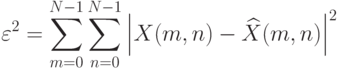 \varepsilon^2=\sum_{m=0}^{N-1}\sum_{n=0}^{N-1}
\left|
X(m,n)-\widehat{X}(m,n)
\right|^2