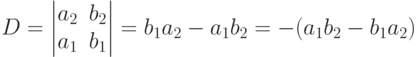 D=
\begin{vmatrix}
a_2 & b_2 \\
a_1 & b_1
\end{vmatrix}
=b_1 a_2 - a_1 b_2 = -(a_1 b_2 - b_1 a_2)