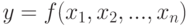 y = f (x_{1}, x_{2}, ..., x_{n} )