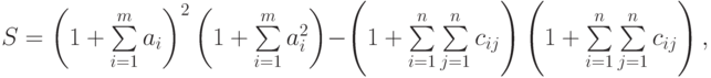 $$S=\left(1+\sum\limits_{i=1}\limits^{m}a_{i}\right)^{2}\left(1+\sum\limits_{i=1}\limits^{m}a_{i}^{2}\right)-\left(1+\sum\limits_{i=1}\limits^{n}\sum\limits_{j=1}\limits^{n}c_{ij}\right)\left(1+\sum\limits_{i=1}\limits^{n}\sum\limits_{j=1}\limits^{n}c_{ij}\right),$$