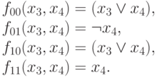 f_{00}( x_3, x_4)= (x_3 \vee x_4),\\
f_{01}( x_3, x_4)= \neg x_4,\\
f_{10}( x_3, x_4)= (x_3 \vee x_4),\\
f_{11}( x_3, x_4)= x_4.
