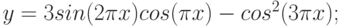 $$y=3sin(2\pi x)cos(\pi x)-cos^{2}(3\pi x);$$