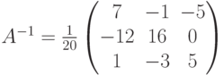 A^{-1}=\frac{1}{20}
\begin{pmatrix}
7 & -1 & -5 \\
-12 & 16 & 0 \\
1 & -3 & 5
\end{pmatrix}