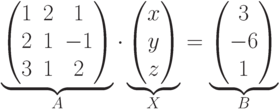 \underbrace{
\begin{pmatrix}
1 & 2 & 1 \\
2 & 1 & -1 \\
3 & 1 & 2
\end{pmatrix}
}_{A}
\cdot
\underbrace{
\begin{pmatrix}
x \\
y \\
z
\end{pmatrix}
}_{X}
=
\underbrace{
\begin{pmatrix}
3 \\
-6 \\
1
\end{pmatrix}
}_{B}