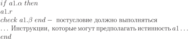 if \ a1.\alpha \ then
\\
a1.r
\\
check \ a1.\beta \ end - \ постусловие \ должно \ выполняться
\\
\dots \ Инструкции, \ которые \ могут \ предполагать \ истинность \ a1 \dots
\\
end