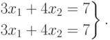 \left.
\begin{aligned}
& 3x_1+4x_2=7 \\
& 3x_1+4x_2=7
\end{aligned}
\right\}.