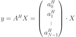 y=A^H X=
\left(
\begin{gathered}
a_0^H \\
a_1^H \\
\vdots \\
a_{N-1}^H
\end{gathered}
\right)
\cdot X