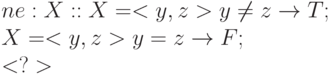 ne:X  ::  X=<y,z> &  y\ne z  \to  T; 
\\
          X=<y,z> &  y=z  \to  F;
\\
          <?>