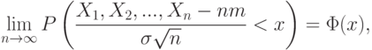 \lim_{n\rightarrow\infty}P
\left(
\frac{X_1,X_2,...,X_n - nm}{\sigma\sqrt{n}}<x
\right)
=\Phi(x),