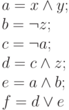 a = x \wedge y;\\
b = \neg z; \\ c = \neg a;\\ d = c \wedge z;\\ e =a \wedge b;\\ f =d \vee e