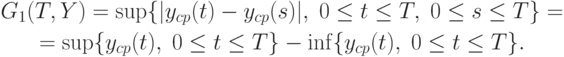\begin{gathered}
G_1(T,Y)=\sup\{|y_{cp}(t)-y_{cp}(s)|,\;0\le t\le T,\;0\le s\le T\}=\\
=\sup\{y_{cp}(t),\;0\le t\le T\}-\inf\{y_{cp}(t),\;0\le t\le T\}.
\end{gathered}